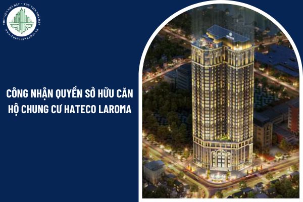 Công nhận quyền sở hữu căn hộ chung cư Hateco Laroma thông qua giấy chứng nhận đúng không?
