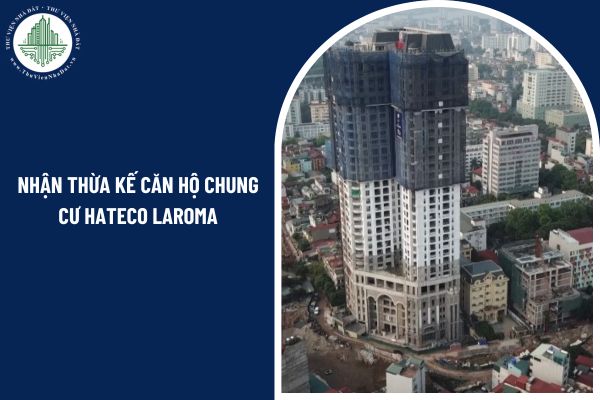 Cá nhân nước ngoài có được nhận thừa kế căn hộ chung cư Hateco Laroma không?