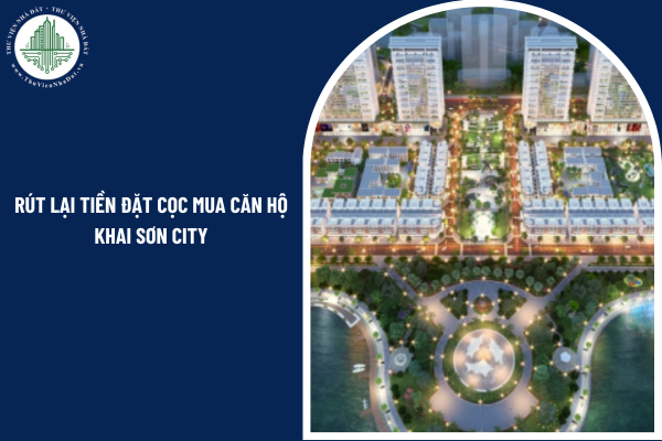 Người mua căn hộ chung cư Khai Sơn City có được rút lại tiền đặt cọc khi muốn ngừng giao dịch không?