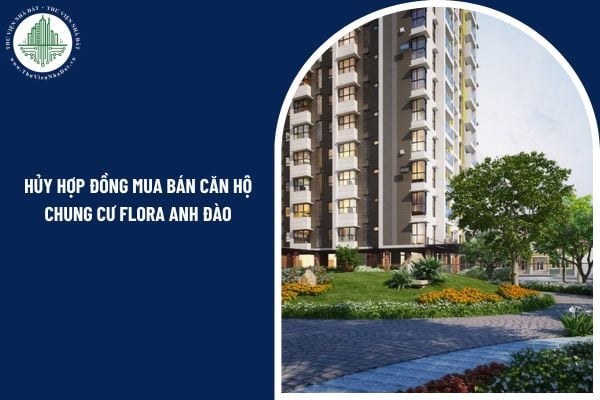 Hủy hợp đồng mua bán căn hộ chung cư Flora Anh Đào mà không thông báo thì trách nhiệm bồi thường thế nào?