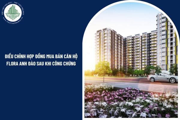 Có được điều chỉnh hợp đồng mua bán căn hộ chung cư Flora Anh Đào sau khi công chứng theo quy định pháp luật hay không?