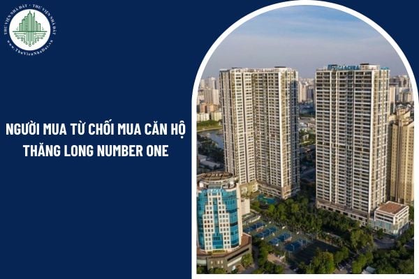 Người mua từ chối mua căn hộ chung cư Thăng Long Number One sau khi đặt cọc thì có lấy lại được tiền không?