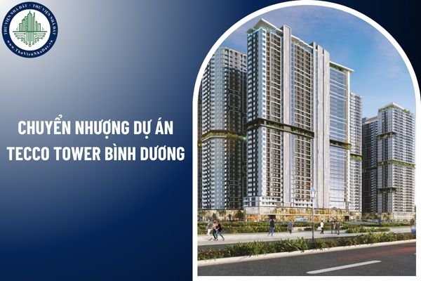 Muốn chuyển nhượng dự án Tecco Tower Bình Dương, chủ đầu tư cần đáp ứng điều kiện nào?
