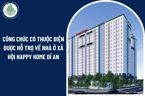 Công chức có thuộc diện được hỗ trợ về nhà ở xã hội Happy Home Dĩ An không?