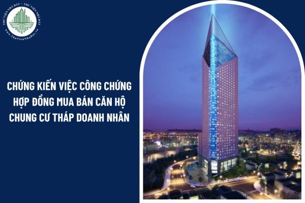 Ảnh công chứng viên chứng kiến việc công chứng hợp đồng mua bán căn hộ Chung cư Tháp doanh nhân phải đáp ứng các điều kiện nào?