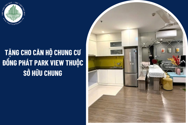 Tặng cho căn hộ chung cư Đồng Phát Park View thuộc sở hữu chung được quy định ra sao?