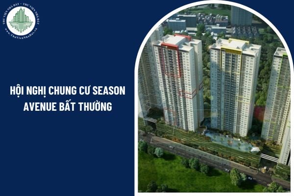 Hội nghị chung cư Season Avenue bất thường được tổ chức xem xét, quyết định một trong các vấn đề nào?
