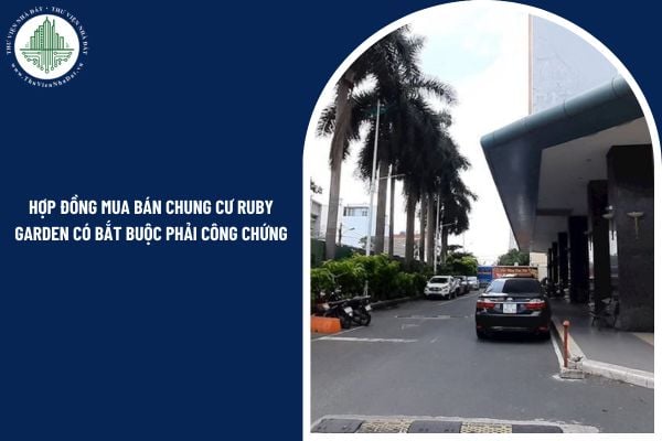 Khi ký hợp đồng mua bán chung cư Ruby Garden có bắt buộc phải công chứng hay không?
