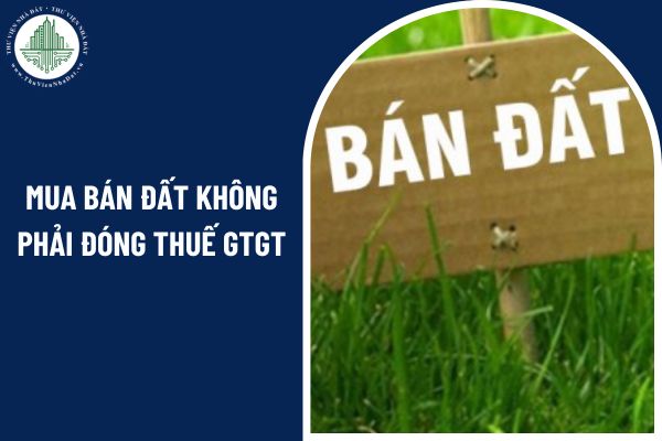 Kể từ 1/7/2025 mua bán đất không phải đóng thuế giá trị gia tăng đúng không?