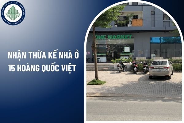 Khi nhận thừa kế nhà ở 15 Hoàng Quốc Việt có phải đóng thuế không?