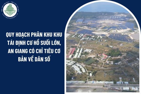 Quy hoạch phân khu Khu tái định cư Hồ Suối Lớn, An GIang có chỉ tiêu cơ bản về dân số, sử dụng đất và hạ tầng kỹ thuật ra sao?