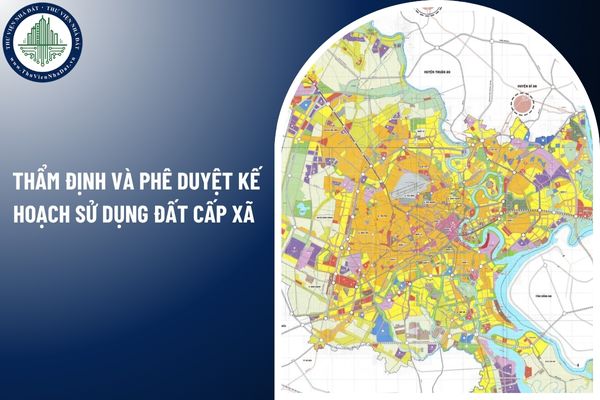 Từ 01/7/2025, thẩm định và phê duyệt kế hoạch sử dụng đất cấp xã thực hiện theo trình tự nào?
