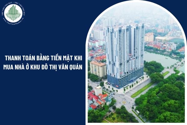 Có được thanh toán bằng tiền mặt khi mua nhà ở khu đô thị Văn Quán không?