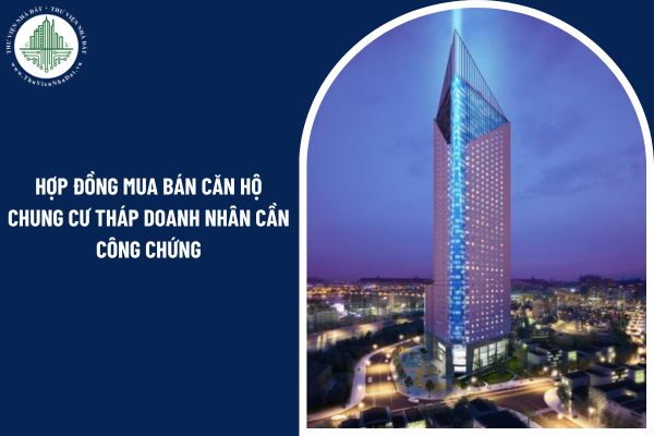 Hợp đồng mua bán căn hộ Chung cư Tháp doanh nhân cần công chứng hay chứng thực? 