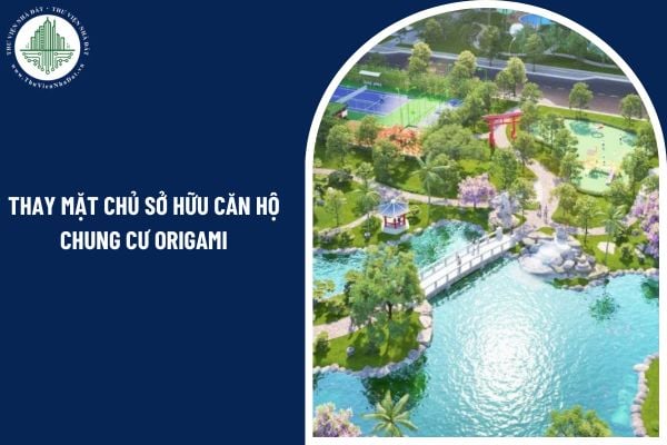 Ai được thay mặt chủ sở hữu căn hộ chung cư Origami thực hiện quyền quản lý, sử dụng nhà chung cư?