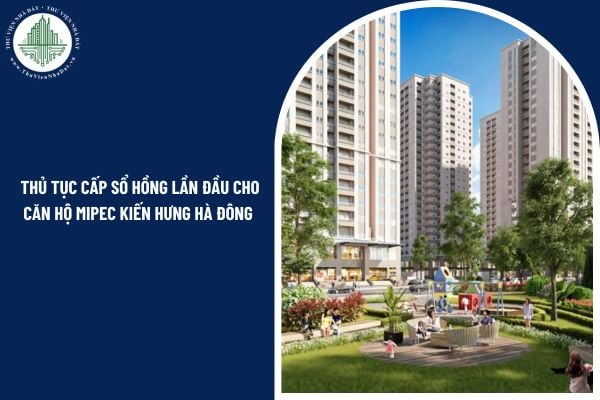 Cần những giấy tờ gì để làm thủ tục cấp sổ hồng lần đầu cho căn hộ Mipec Kiến Hưng Hà Đông?