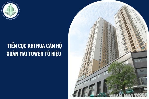 Không mua nữa có bị mất tiền cọc khi mua căn hộ Xuân Mai Tower Tô Hiệu?