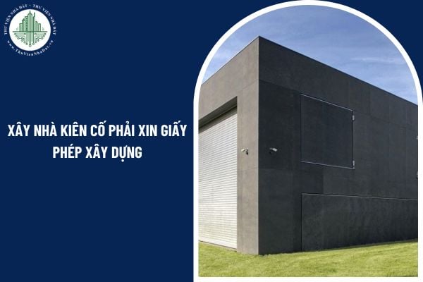 Khi nào xây nhà kiên cố phải xin giấy phép xây dựng? Điều kiện cấp giấy phép xây dựng có thời hạn được quy định ra sao?