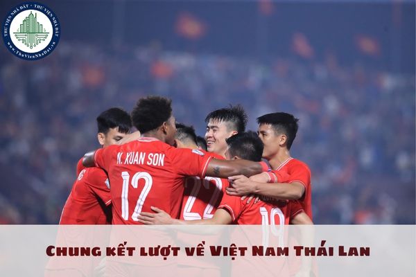 Chung kết lượt về Việt Nam Thái Lan ngày mấy AFF Cup 2024? AFF Cup 2024 có áp dụng bàn thắng sân khách