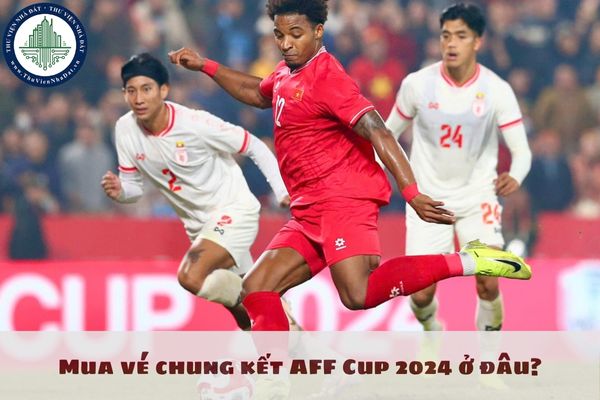 Cách mua vé bóng đá online chung kết AFF Cup 2024? Mua vé chung kết AFF Cup 2024 ở đâu?