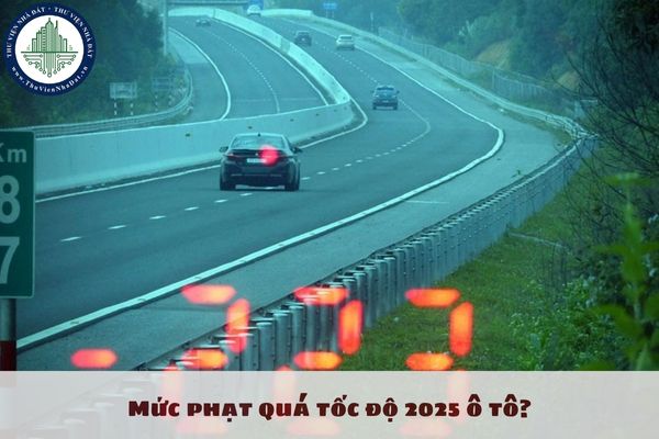 Mức phạt quá tốc độ 2025 ô tô? Mức phạt ô tô chạy quá tốc độ 5km 10km 20km 35km 2025?