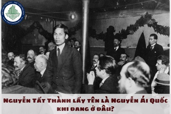 Nguyễn Tất Thành lấy tên là Nguyễn Ái Quốc khi đang ở đâu?