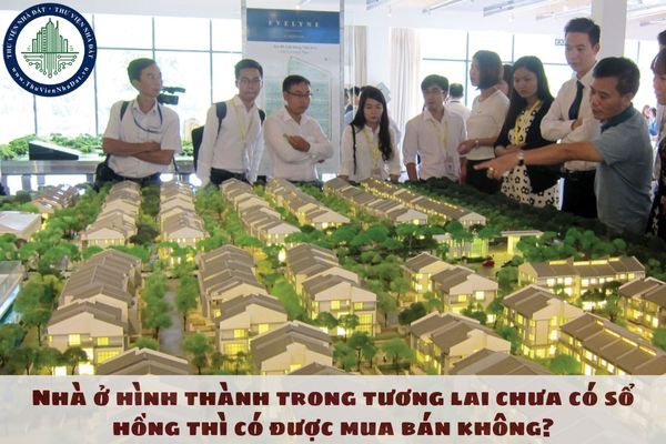 Nhà ở hình thành trong tương lai chưa có sổ hồng thì có được mua bán không?