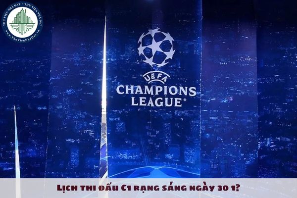 Lịch thi đấu C1 rạng sáng ngày 30 1? Lịch đấu UEFA Champions League 2024 2025