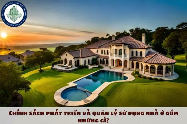 Chính sách phát triển và quản lý sử dụng nhà ở gồm những gì?