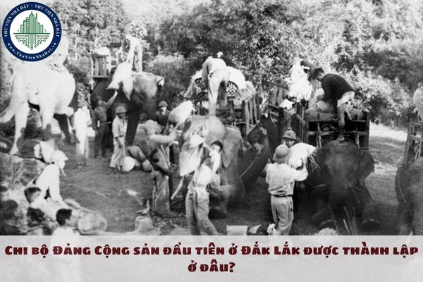 Chi bộ Đảng Cộng sản đầu tiên ở Đắk Lắk được thành lập ở đâu?