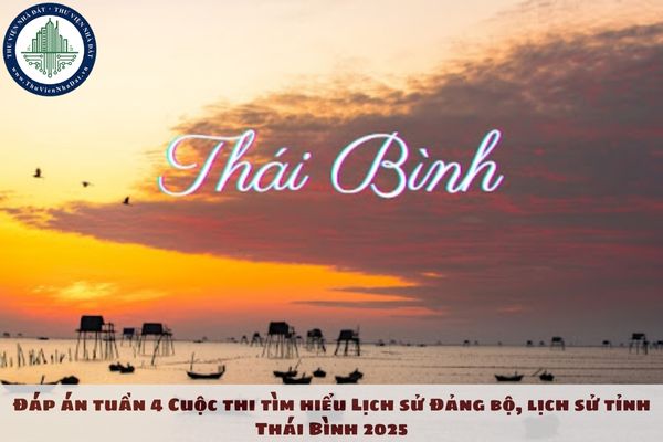 Đáp án tuần 4 Cuộc thi tìm hiểu Lịch sử Đảng bộ, lịch sử tỉnh Thái Bình 2025