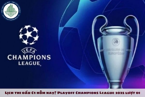 Lịch thi đấu C1 hôm nay? Playoff Champions League 2025 lượt đi