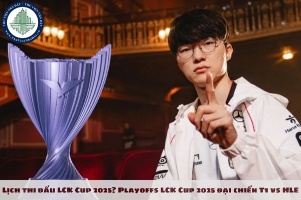 Lịch thi đấu LCK Cup 2025? Playoffs LCK Cup 2025 đại chiến T1 vs HLE