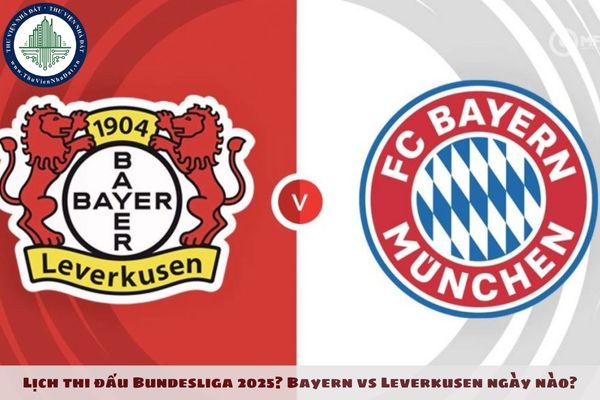 Lịch thi đấu Bundesliga 2025? Bayern vs Leverkusen ngày nào?