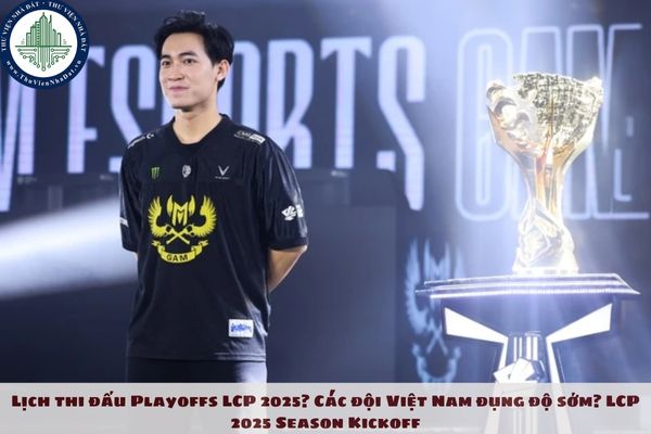 Lịch thi đấu Playoffs LCP 2025? Các đội Việt Nam đụng độ sớm? LCP 2025 Season Kickoff