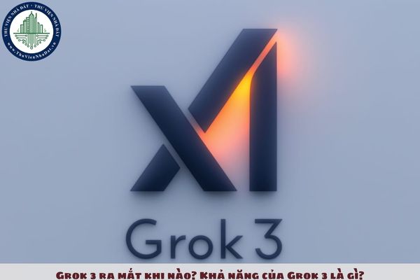 Grok 3 ra mắt khi nào? Khả năng của Grok 3 là gì?