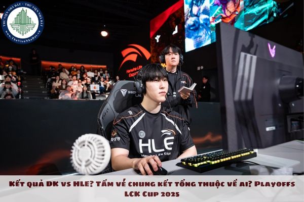 Kết quả DK vs HLE? Tấm vé chung kết tổng thuộc về ai? Playoffs LCK Cup 2025