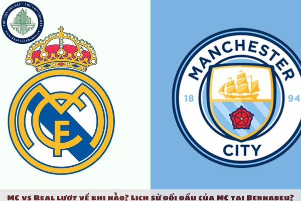 MC vs Real lượt về khi nào? Lịch sử đối đầu của MC tại Bernabeu? Lịch C1 lượt về