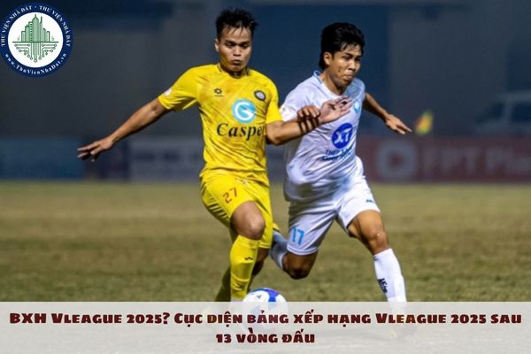 BXH Vleague 2025? Cục diện bảng xếp hạng Vleague 2025 sau 13 vòng đấu