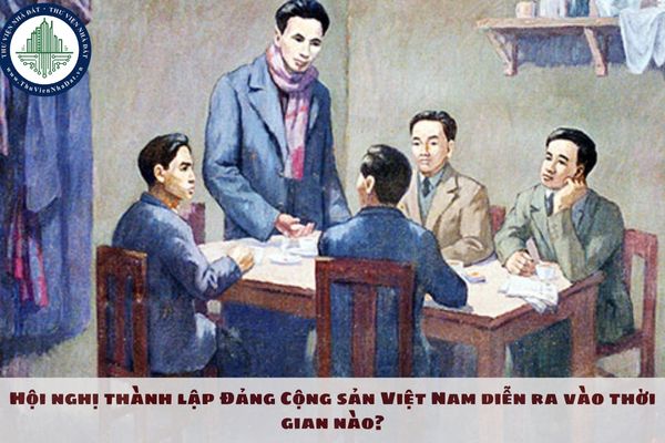 Hội nghị thành lập Đảng Cộng sản Việt Nam diễn ra vào thời gian nào?