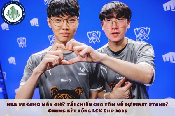 HLE vs GenG mấy giờ? Tái chiến cho tấm vé dự First Stand? Chung kết tổng LCK Cup 2025