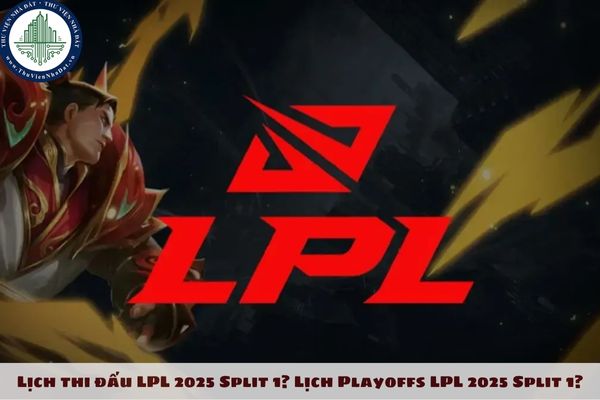 Lịch thi đấu LPL 2025 Split 1? Lịch Playoffs LPL 2025 Split 1? Cập nhật lịch thi đấu và kết quả LPL 2025 mới nhất