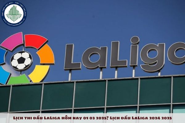 Lịch thi đấu LaLiga hôm nay 01 03 2025? Lịch đấu LaLiga 2024 2025