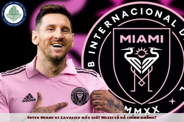 Inter Miami vs Cavalier mấy giờ? Messi có đá chính không?