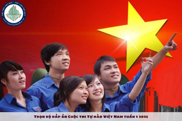 Trọn bộ đáp án Cuộc thi Tự hào Việt Nam tuần 1 2025