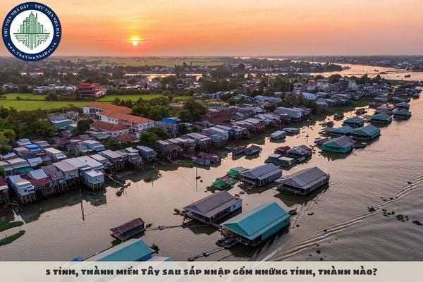 5 tỉnh, thành miền Tây sau sáp nhập gồm những tỉnh, thành nào?