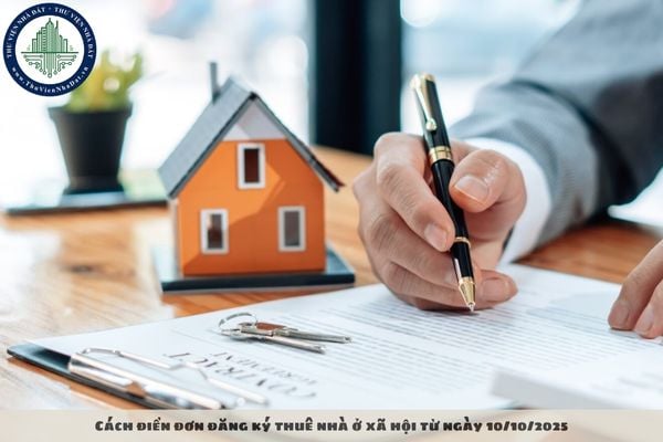 Cách điền đơn đăng ký thuê nhà ở xã hội từ ngày 10/10/2025