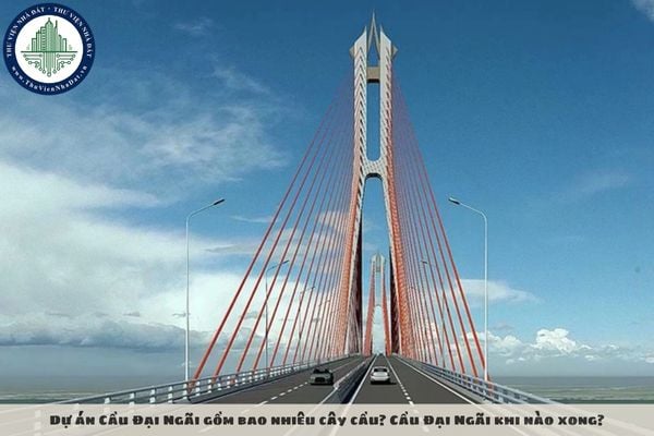 Dự án Cầu Đại Ngãi gồm bao nhiêu cây cầu? Cầu Đại Ngãi khi nào xong?