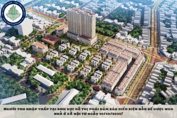 Người thu nhập thấp tại khu vực đô thị phải đảm bảo điều kiện nào để được mua nhà ở xã hội từ ngày 10/10/2025?