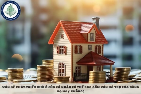 Vốn để phát triển nhà ở của cá nhân có thể bao gồm vốn hỗ trợ của dòng họ hay không?